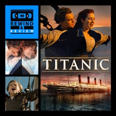 Rewind & Review Ep 80 - Titanic (1997)