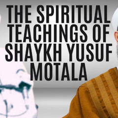 The Spiritual Teachings of Shaykh Yusuf Motala