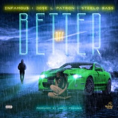 [BETTER OFF] INFAMOU$ X JOSE L PATRON X STEELO BASS