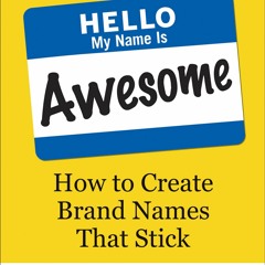 Read Hello, My Name Is Awesome How To Create Brand Names That Stick On Any