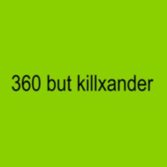 360 but killxander