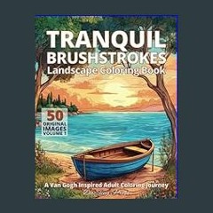 PDF ✨ Tranquil Brushstrokes Landscape Coloring Book Volume 1: A Van Gogh Inspired Adult Coloring J
