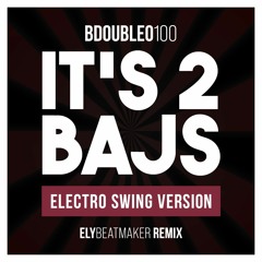 BdoubleO100 - It's 2 Bajs (Electro Swing Version) [elybeatmaker Remix]