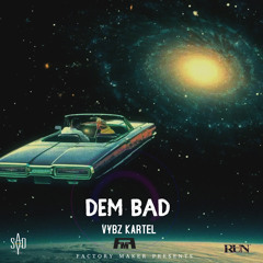 FACTORY MAKER x VYBZ KARTEL - DEM BAD [ DJ Run & DJ Sayd ]