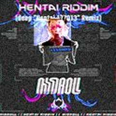 MIDROLL!!!™ - Hentai Riddim (deep "Hentai 177013" Remix)