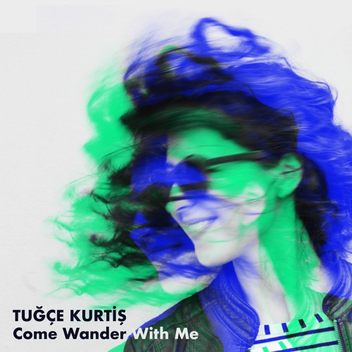 Tuğçe Kurtiş - Come Wander with Me
