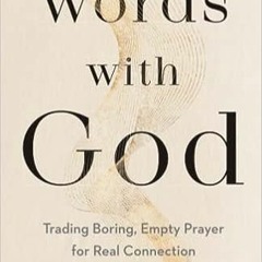 [EBOOK] Words with God: Trading Boring, Empty Prayer for Real Connection READ B.O.O.K.
