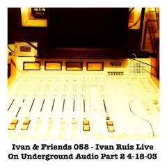 Ivan & Friends 058 - Ivan Ruiz Live On Underground Audio Part 2 4-18-03