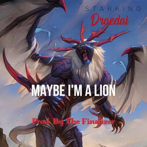Maybe Im A Lion (Starring Draedai) Prod. By The Finalizer