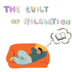 The guilt of relaxation