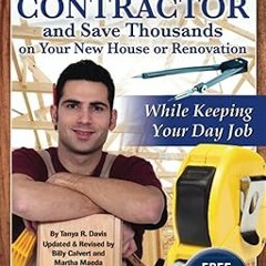 ^Epub^ How to Be Your Own Contractor and Save Thousands on Your New House or Renovation Written