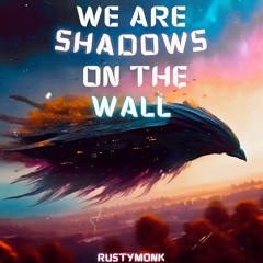 We Are Shadows On the Wall