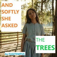 And Softly She Asked The Trees