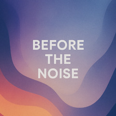 Before the Noise -001