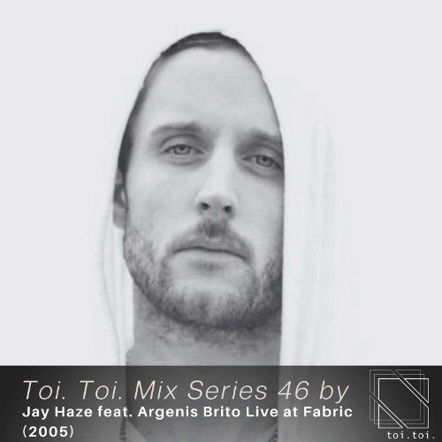 Toi Toi Mix Series 46 - In Memory of Jay Haze (live recorded at fabric in 2005 feat. Argenis Brito)