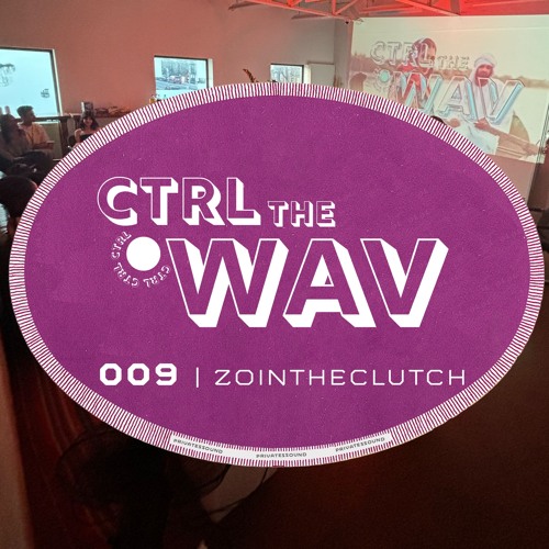 CTRL the WAV 009 | ZOINTHECLUTCH