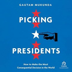 View PDF Picking Presidents: How to Make the Most Consequential Decision in the World by  Gautam Muk