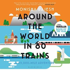 [Get] EPUB 💔 Around the World in 80 Trains: A 45,000-Mile Adventure by  Monisha Raje