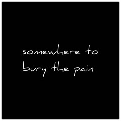 Somewhere To Bury The Pain