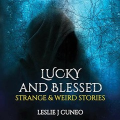 [Get] KINDLE PDF EBOOK EPUB Lucky and Blessed: Strange & Weird Stories by  Leslie Cuneo,Brad Grochow