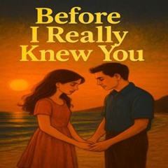 Before I Really Knew You