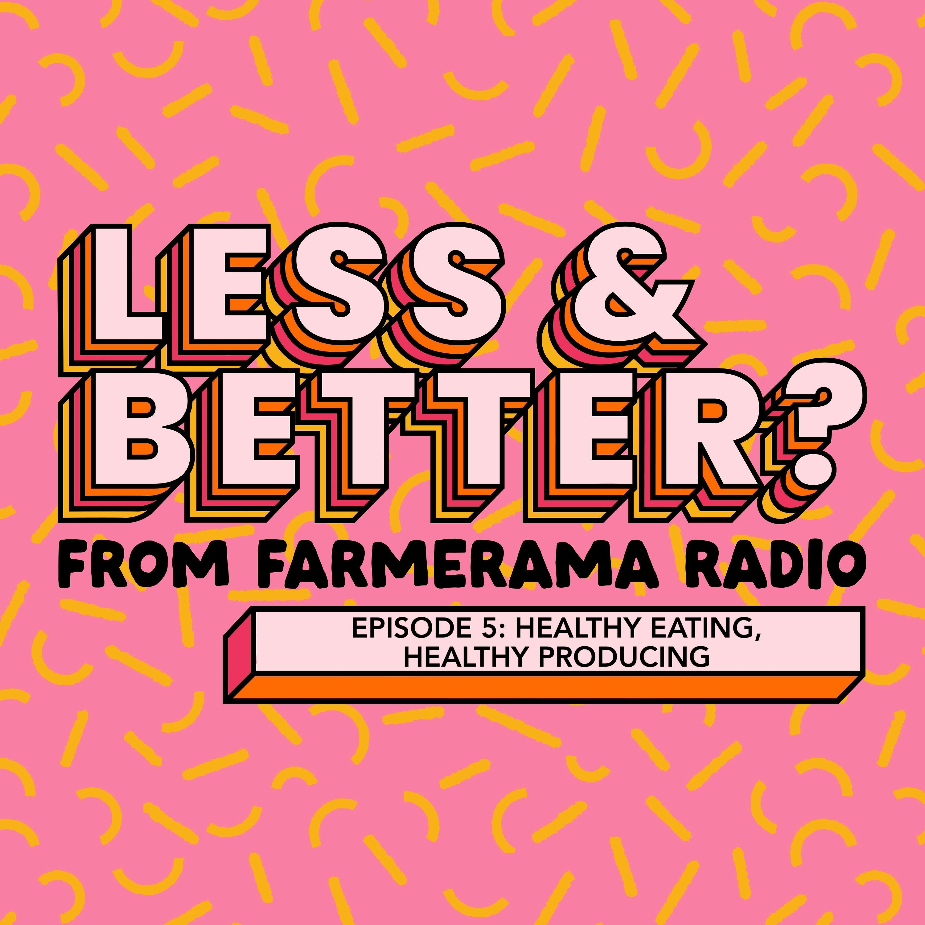 Less And Better?: Ep 5: Healthy Eating, Healthy Producing