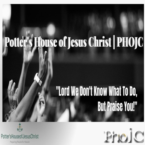 Stream Potter's House Of Jesus Christ Lord We Don't Know What To Do