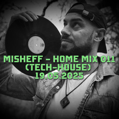 MISHEFF - Home Mix 011 (Tech-House) 19.05.2025