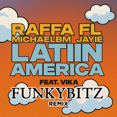 Raffa Fl, MichaelBM & Jayie - Latinamerica feat. Vika (FUNKYBITZ REMIX)