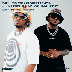 The Ultimate Afrobeats Show with Neptizzle & Major League DJz - 11 May 2022