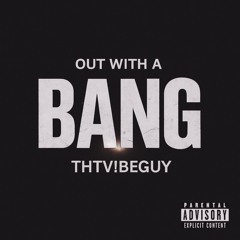 THTV!BEGUY - OUT WITH A BANG