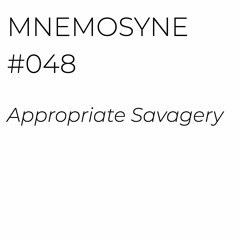 MNEMOSYNE #048 - APPROPRIATE SAVAGERY