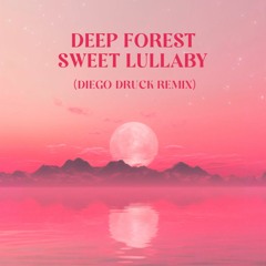 Deep Forest - Sweet Lullaby (Diego Druck Remix)[FREE DOWNLOAD]