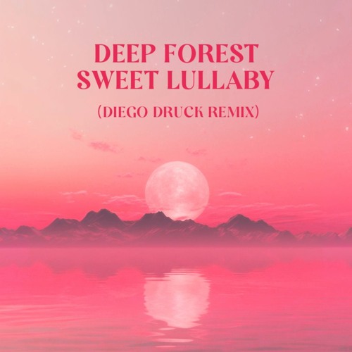 Stream Deep Forest - Sweet Lullaby (Diego Druck Remix)[FREE