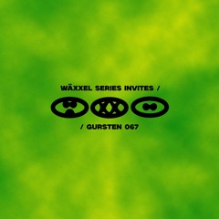 Wäxxel Series 067 // Gursten