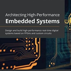 Read [KINDLE PDF EBOOK EPUB] Architecting High-Performance Embedded Systems: Design a