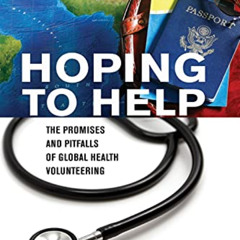 [ACCESS] PDF ✅ Hoping to Help: The Promises and Pitfalls of Global Health Volunteerin