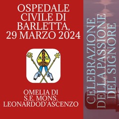 OMELIA DI S.E. MONS. LEONARDO D'ASCENZO - OSPEDALE CIVILE DI BARLETTA
