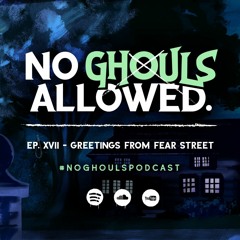 No Ghouls Allowed Ep. XVII - Greetings from Fear Street