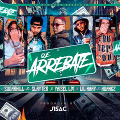 Que Arrebate - Yaisel LM ✖ Lil Naay ✖ Huan62 ✖ Slayter ✖ Sugarhill Ddot (DJ MIXER)