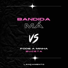 MT - BANDIDA MÁ VS FODE A MINHA BUCETA [DJ GB DE VENDA NOVA]