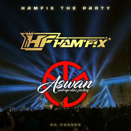 HF - HAMFIX THE PARTY 2025 EXPRESS EDITION ( AC PASKER X HAMFIX X ASWAN SDJ )#KEEP MATI
