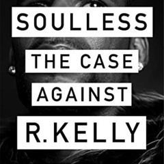 VIEW PDF 📝 Soulless: The Case Against R. Kelly by  Jim DeRogatis KINDLE PDF EBOOK EP