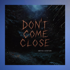 Don’t Come Close
