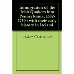 Download ⚡️ [PDF] Immigration of the Irish Quakers into Pennsylvania  1682-1750  with their earl