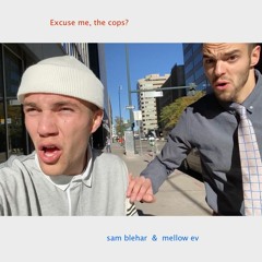 Excuse me, the cops? (with sam blehar)