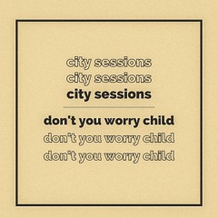 Don't You Worry Child - City Sessions feat. Citycreed