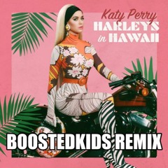 Katy Perry - Harleys In Hawaii (BOOSTEDKIDS REMIX)
