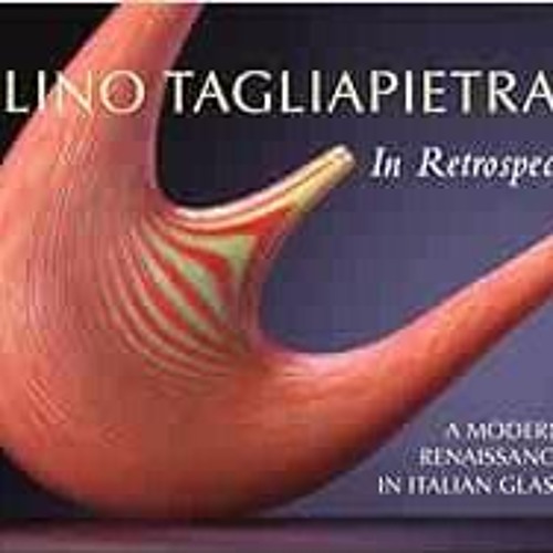 Read EBOOK EPUB KINDLE PDF Lino Tagliapietra in Retrospect: A Modern Renaissance in I