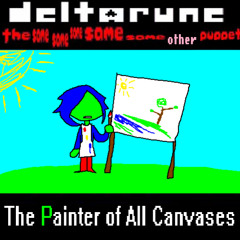 The Painter Of All Canvases - [Deltarune: The Same Same Same Same Same Other Puppet]